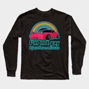 I'm not gay I just love my Miata Long Sleeve T-Shirt